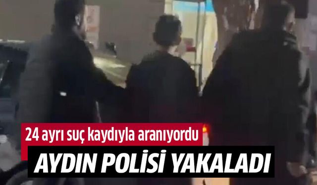 24 ayrı suç kaydıyla aranan şahsı Aydın Polisi yakaladı!