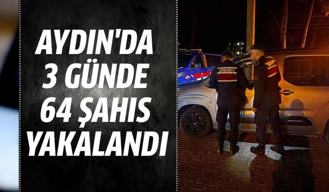 Aydın'da 3 günde 64 şahıs yakalandı