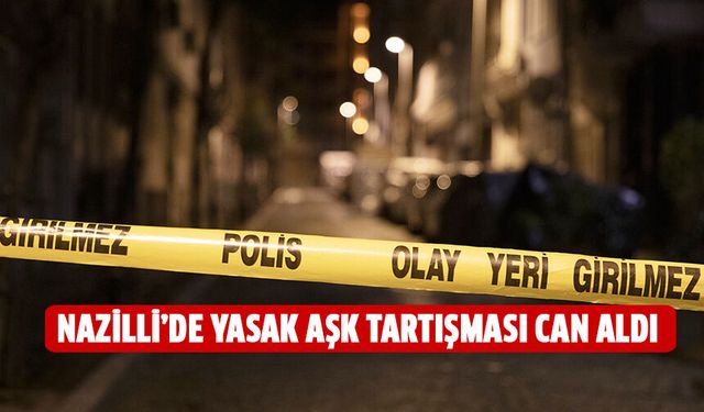 Nazilli’de yasak aşk tartışması can aldı