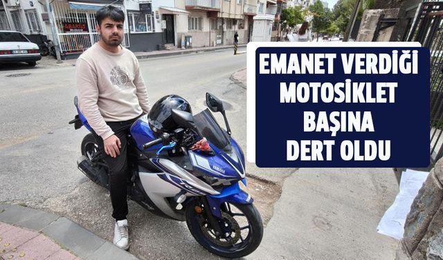 Emanet verdiği motosiklet başına dert oldu!