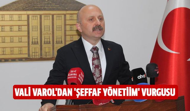 Vali Varol'dan 'şeffaf yönetim' vurgusu