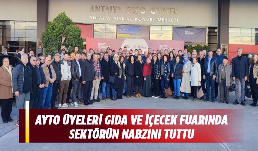 AYTO üyeleri gıda ve içecek fuarında sektörün nabzını tuttu