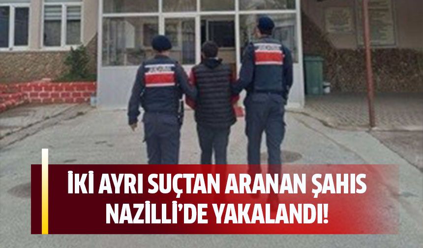 İki ayrı suçtan aranan şahıs Nazilli'de yakalandı
