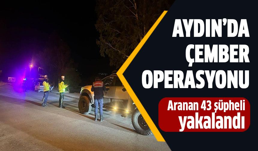 Aydın'da aranan 43 şüpheli yakalandı!