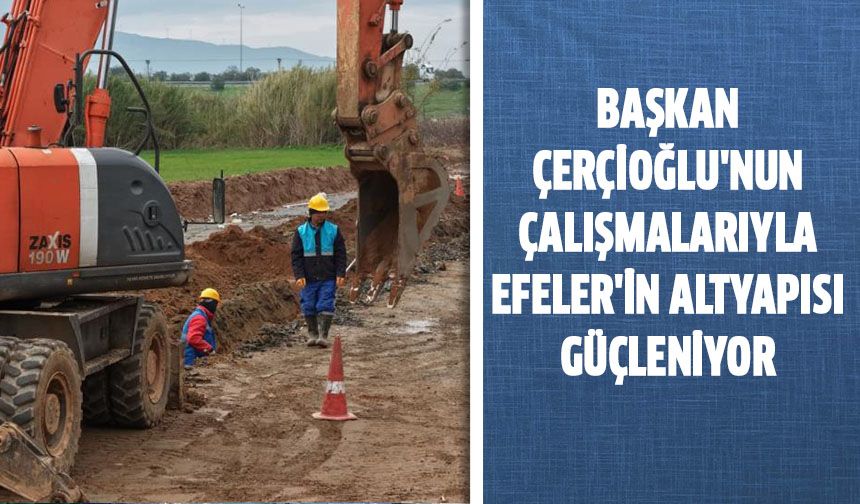Başkan Çerçioğlu'nun çalışmalarıyla Efeler'in altyapısı güçleniyor