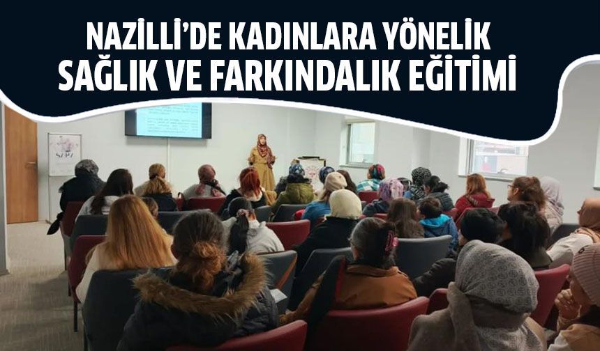 Nazilli’de kadınlara yönelik sağlık ve farkındalık eğitimi