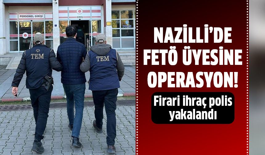 Nazilli'de FETÖ üyeisne operasyon!