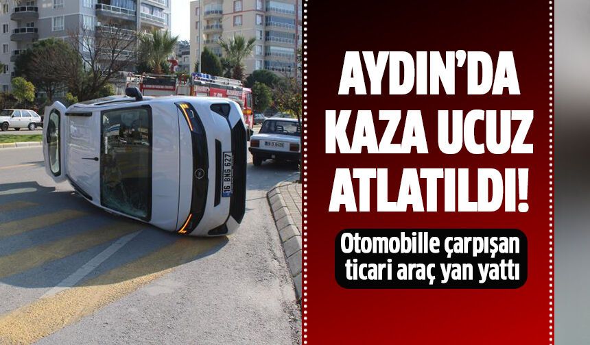Aydın'da kaza ucuz atlatıldı!