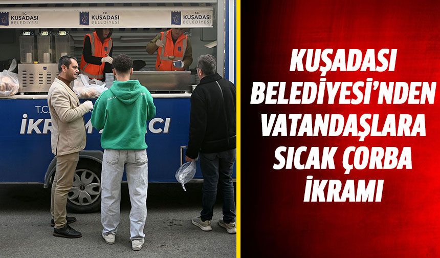 Kuşadası'nda vatandaşlara ıcak çorba ikramı!