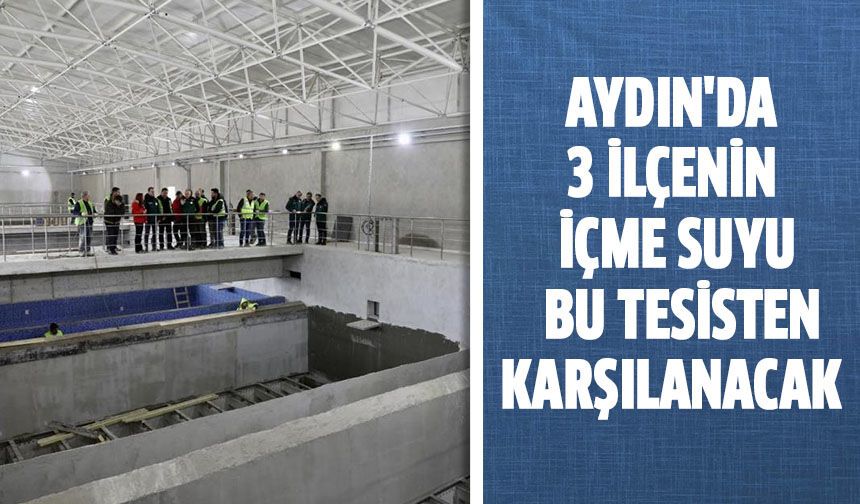 Aydın'da 3 ilçenin içme suyu karşılanacak