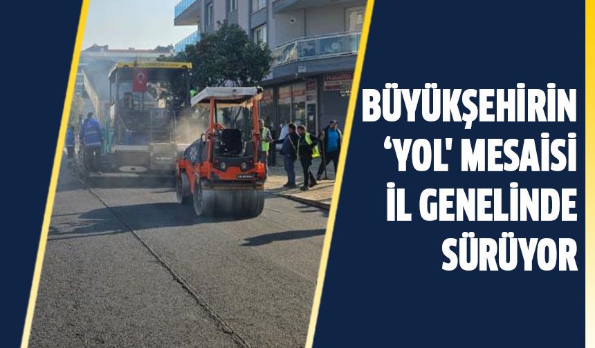Büyükşehirin ‘yol' mesaisi il genelinde sürüyor