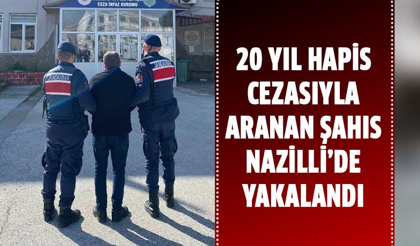 20 yıl hapis cezasıyla aranan şahıs Nazilli’de yakalandı