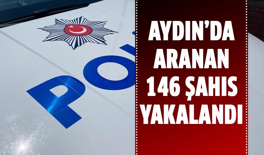 Aydın’da aranan 146 şahıs yakalandı