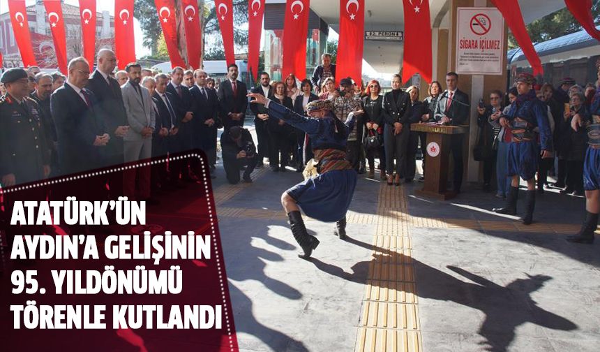 Atatürk’ün Aydın’a Gelişinin 95.Yıldönümü törenle kutlandı