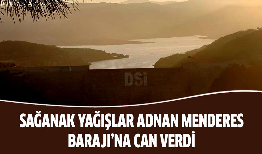 Sağanak yağışlar Adnan Menderes Barajı’na can verdi