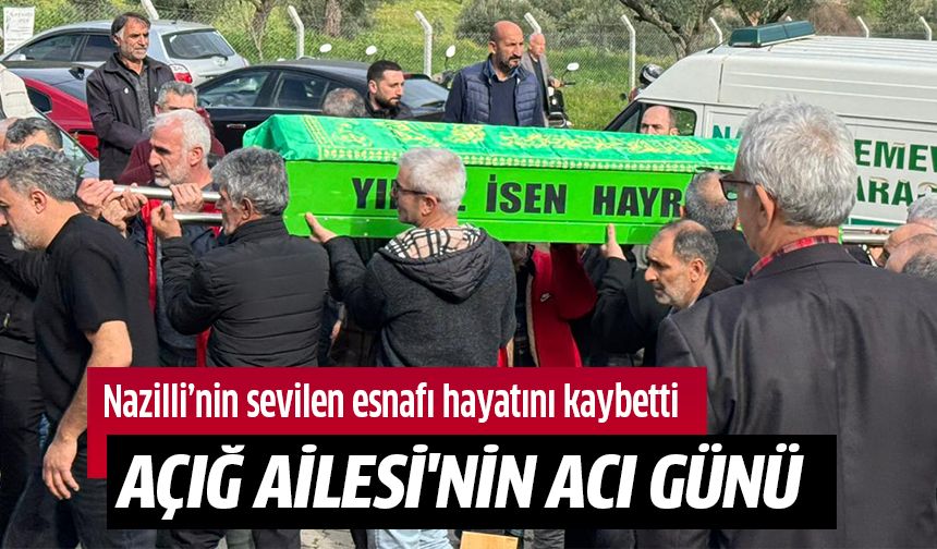 Nazilli'nin sevilen esnafı hayatını kaybetti!