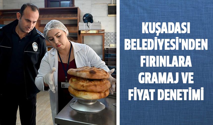 Kuşadası Belediyesi'nden fırınlara gramaj ve fiyat denetimi