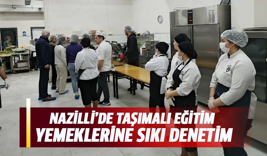 Nazilli’de taşımalı eğitim yemeklerine sıkı denetim
