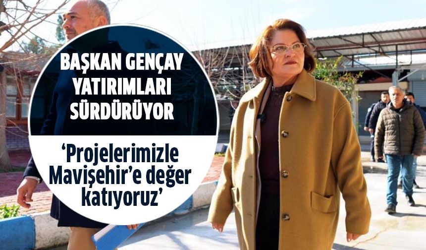 Başkan Gençay: Projelerimizle Mavişehir’e değer katıyoruz