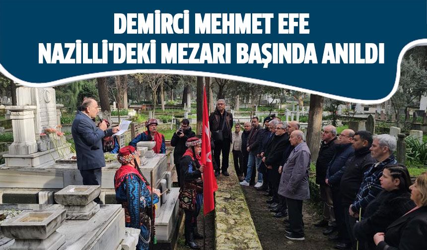 Demirci Mehmet Efe Nazilli'deki mezarı başında anıldı