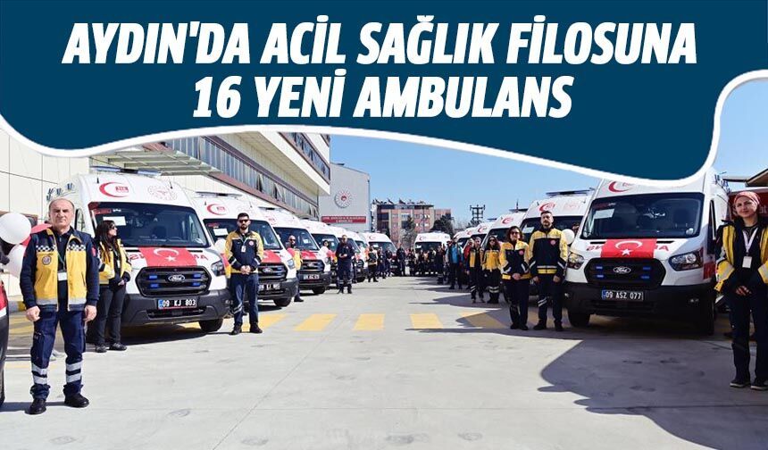 Aydın'da acil sağlık filosuna 16 yeni ambulans
