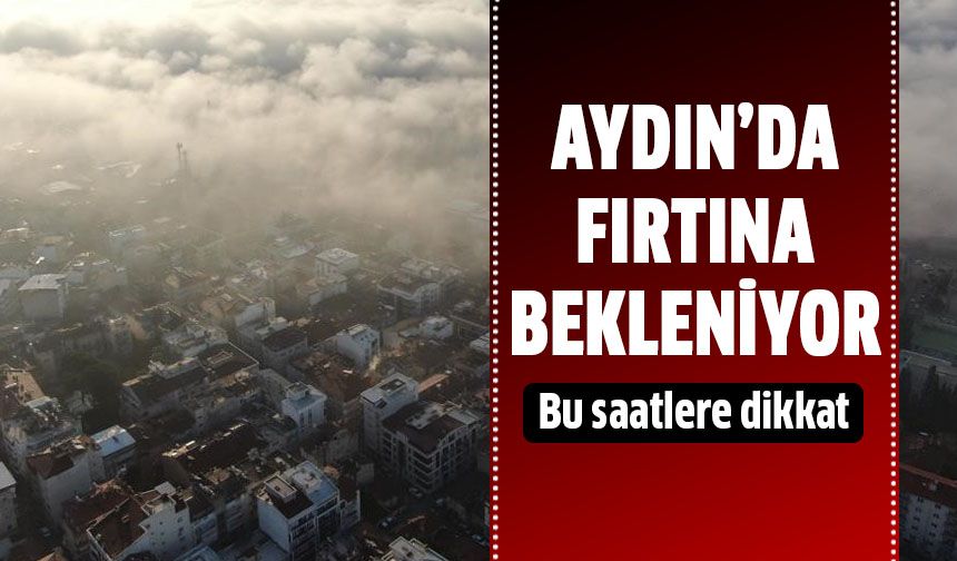 Aydın'da fırtına bekleniyor!