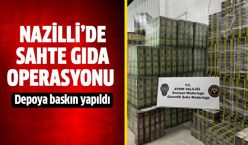 Nazilli'de sahte gıda operasyonu