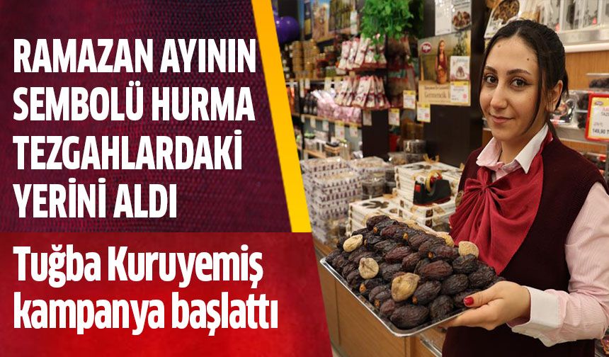 Ramazan ayının sembol ürünü hurma tezgahlardaki yerini aldı