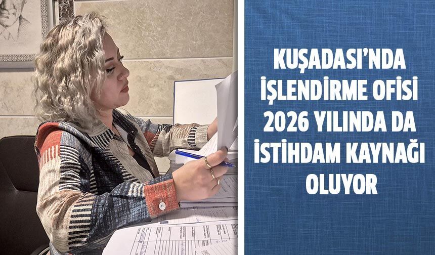 Kuşadası'nda işlendirme ofisi 2026 yılında da istihdam kaynağı oluyor!