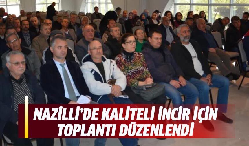 Nazilli’de kaliteli incir için toplantı düzenlendi