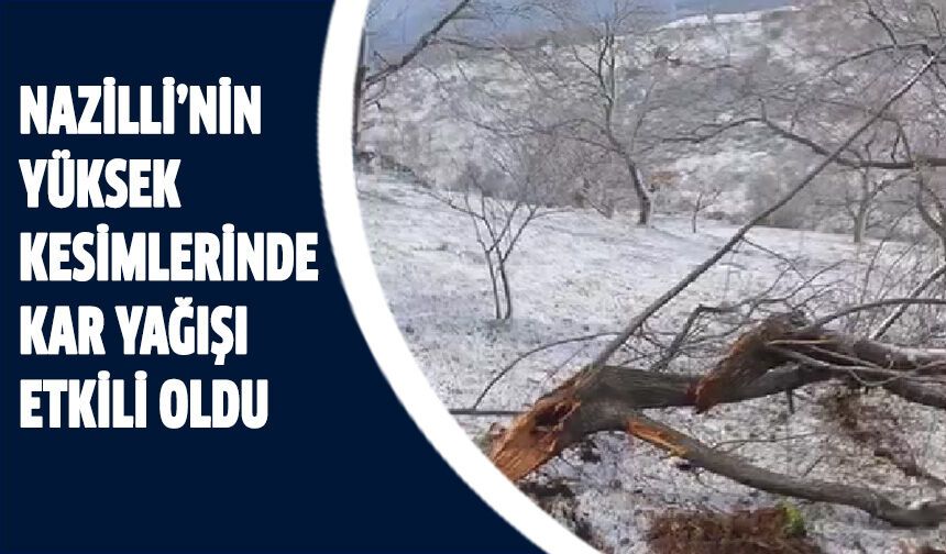Nazilli’nin yüksek kesimlerinde kar yağışı etkili oldu