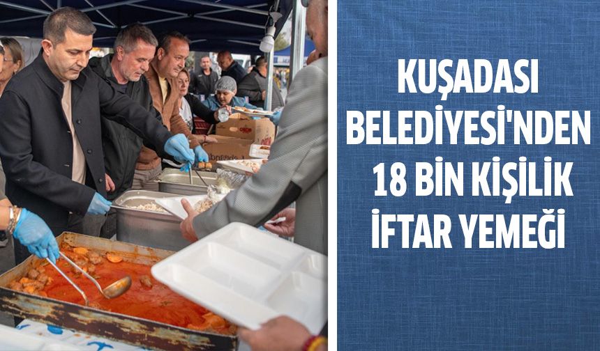 Kuşadası Belediyesi'nden 18 bin kişilik iftar yemeği