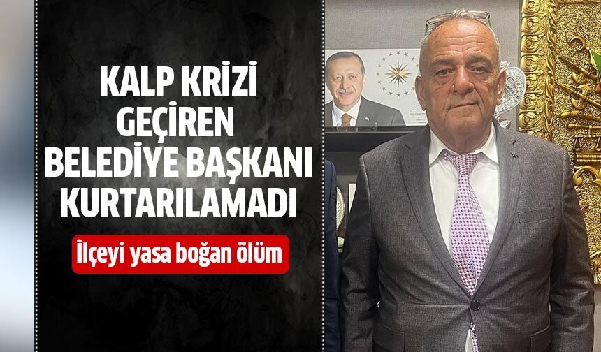 Kalp krizi geçiren belediye başkanı kurtarılamadı!