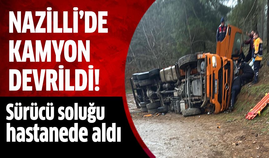 Nazilli’de kamyon devrildi: 1 yaralı
