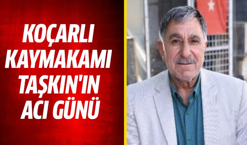 Koçarlı Kaymakamı Taşkın'ın baba acısı