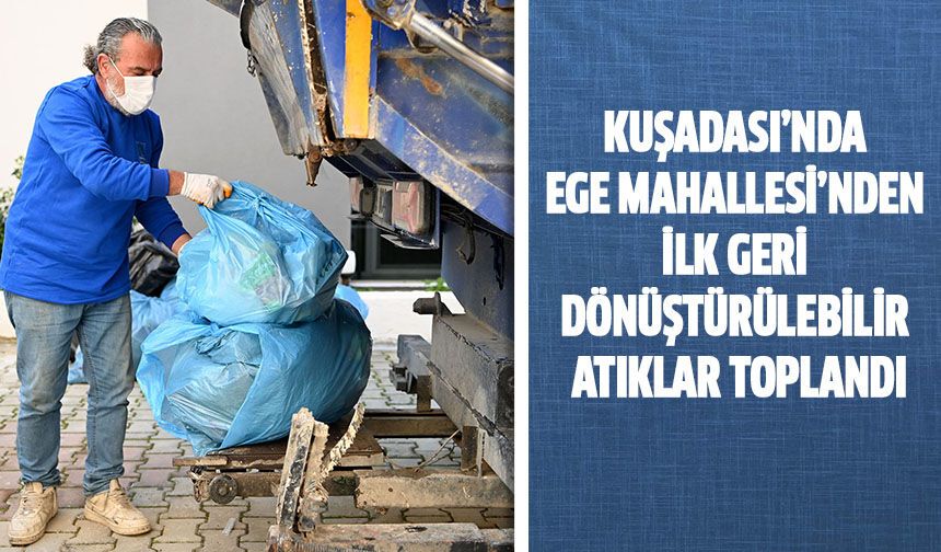 Kuşadası'nda Ege Mahallesi'nden ilk geri dönüştürülebilir atıklar toplandı!