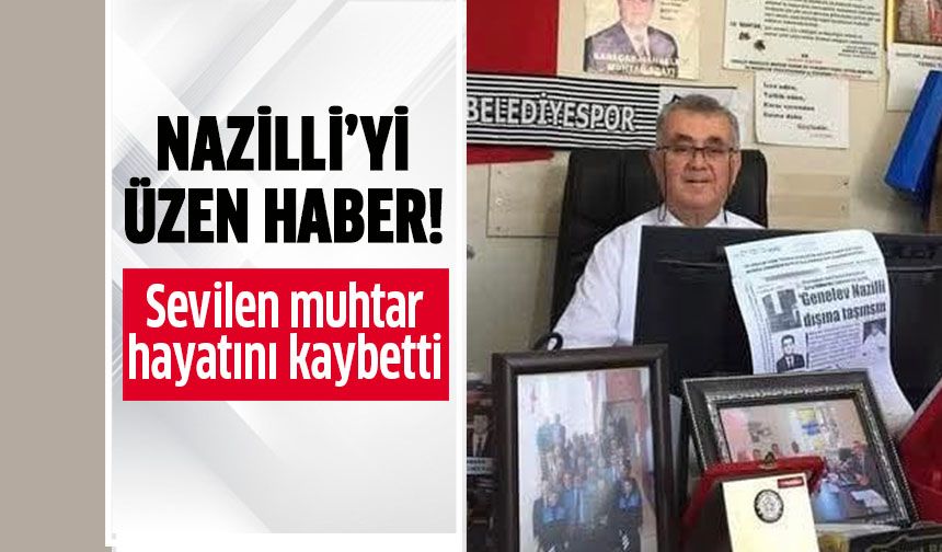 Nazillili muhtar hayatını kaybetti