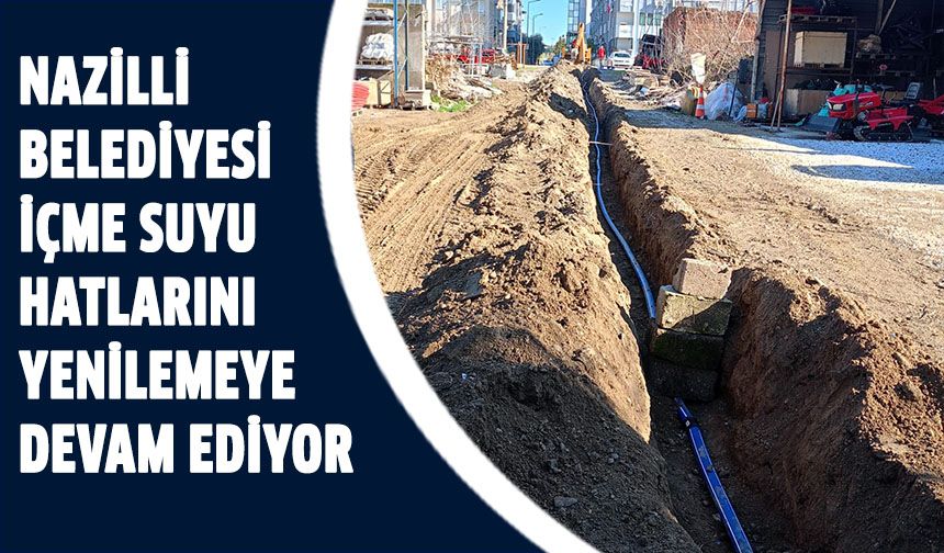 Nazilli Belediyesi içme suyu hatlarını yenilemeye devam ediyor