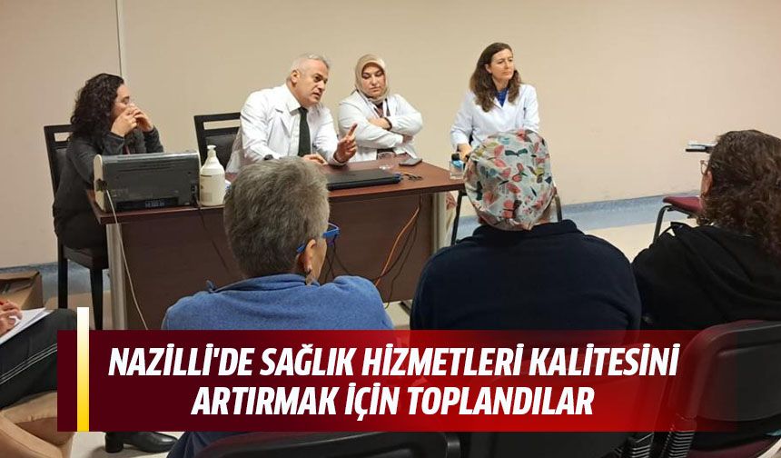 Nazilli'de sağlık hizmetleri kalitesini artırmak için toplandılar