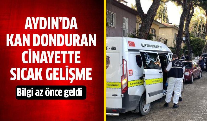 Aydın'da kan donduran olayda sıcak gelişme!