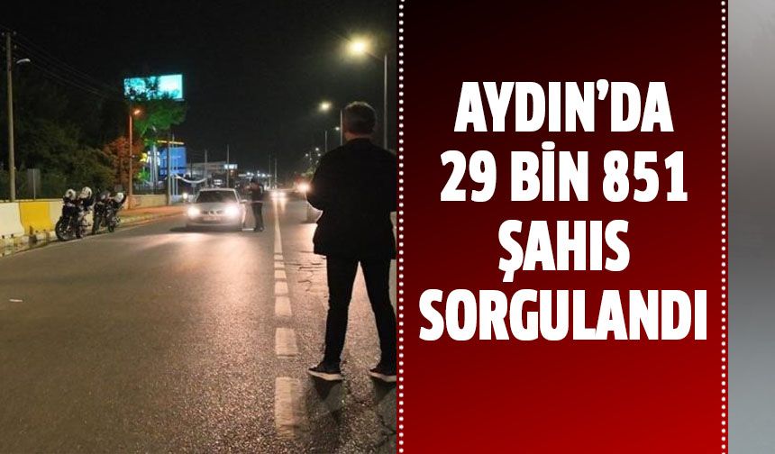Aydın’da 29 bin 851 şahıs sorgulandı