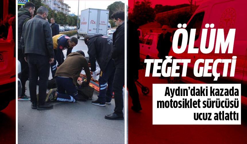 Aydın'daki kazada motosilet sürücüsü ucuz atlattı!