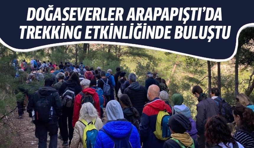 Doğaseverler Arapapıştı’da trekking etkinliğinde buluştu