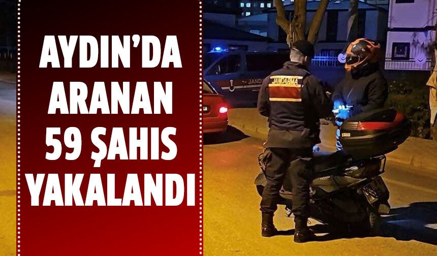 Aydın’da aranan 59 şahıs yakalandı!