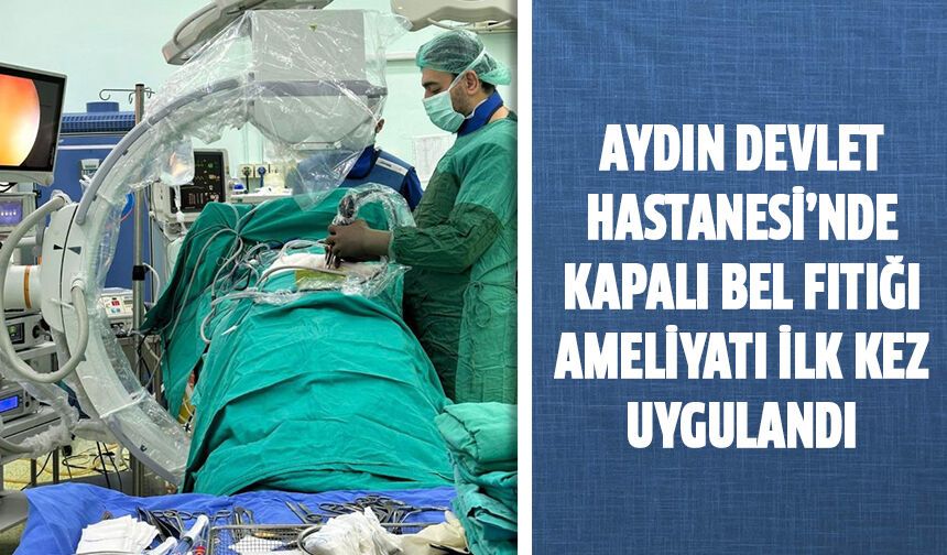 Aydın Devlet Hastanesi’nde kapalı bel fıtığı ameliyatı ilk kez uygulandı
