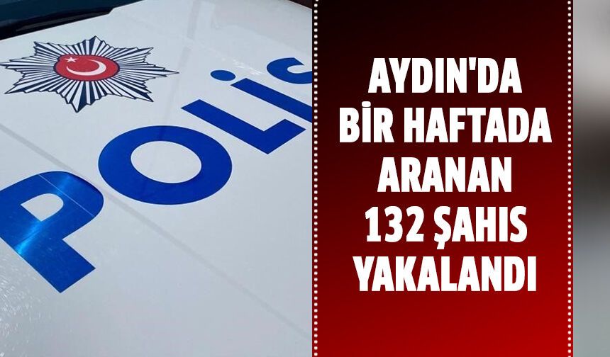 Aydın'da bir haftada, aranan 132 şahıs yakalandı
