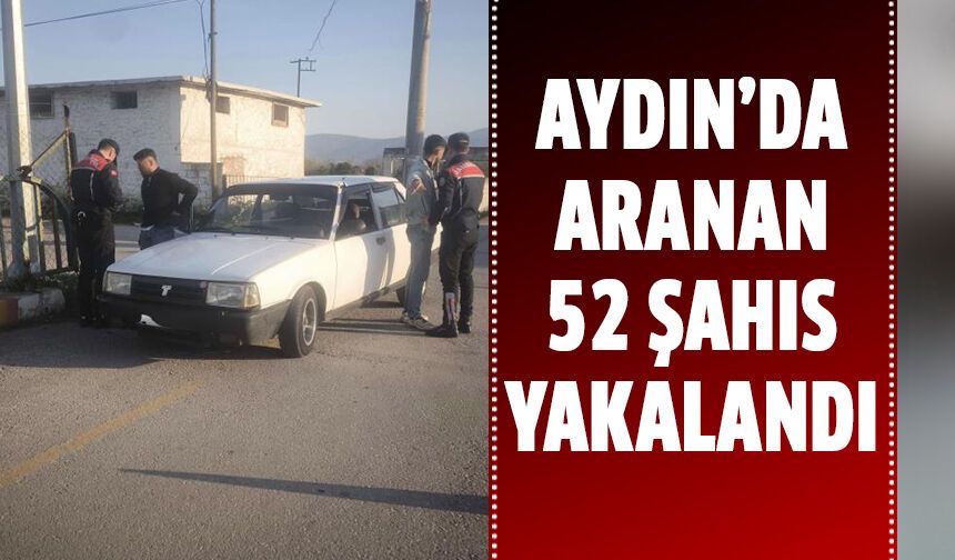 Aydın’da aranan 52 şahıs yakalandı