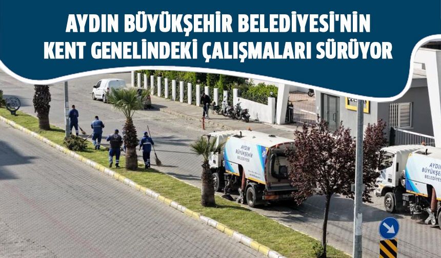 Aydın Büyükşehir Belediyesi'nin kent genelindeki çalışmaları sürüyor