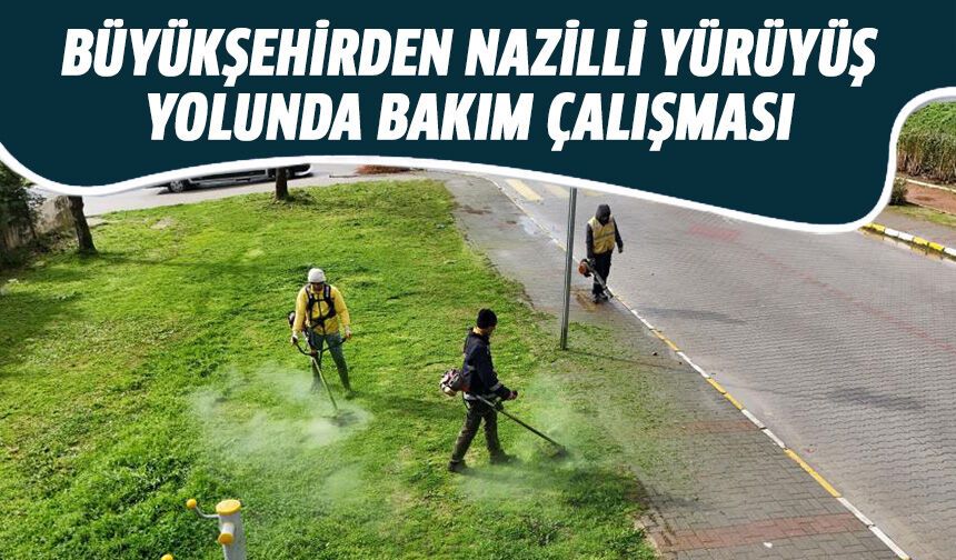Büyükşehir ekiplerinden Nazilli yürüyüş yolunda bakım çalışması