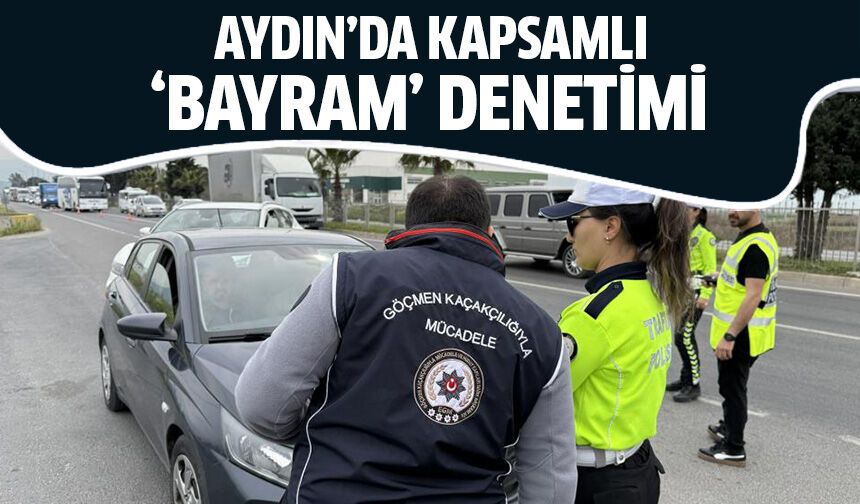 Aydın’da kapsamlı ‘bayram’ denetimi